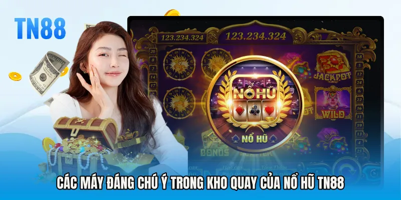 Các máy đáng chú ý trong kho quay của Nổ hũ TN88
