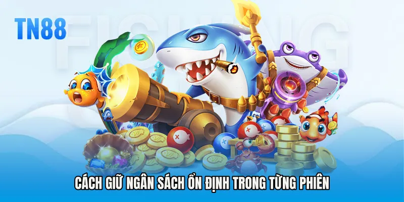 Cách giữ ngân sách ổn định trong từng phiên