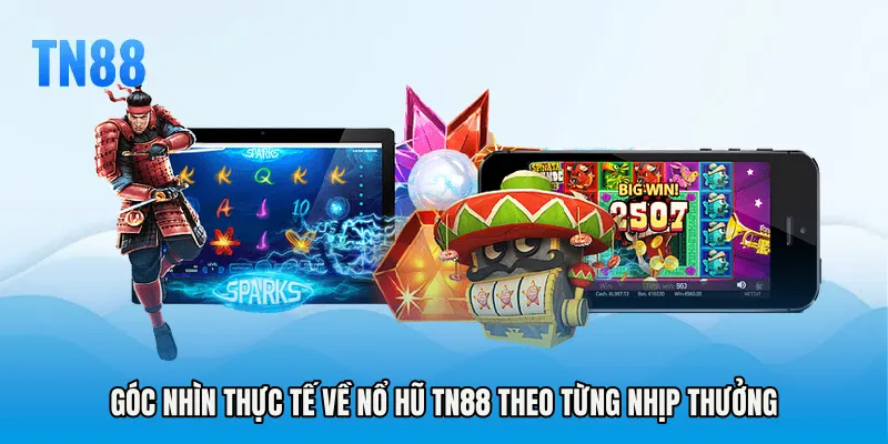 Góc nhìn thực tế về Nổ hũ TN88 theo từng nhịp thưởng