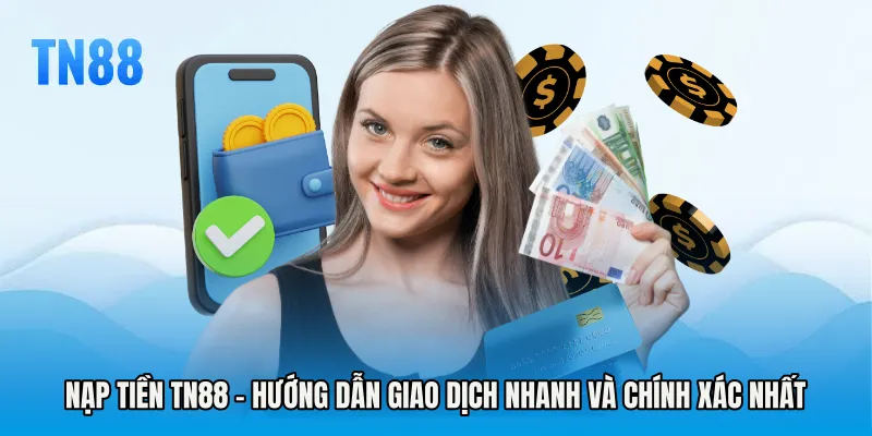 Nạp Tiền TN88 - Hướng Dẫn Giao Dịch Nhanh Và Chính Xác Nhất
