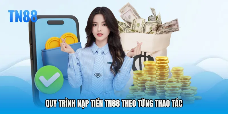 Quy trình Nạp tiền TN88 theo từng thao tác