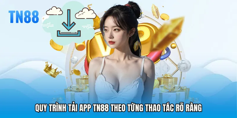 Quy trình Tải app TN88 theo từng thao tác rõ ràng
