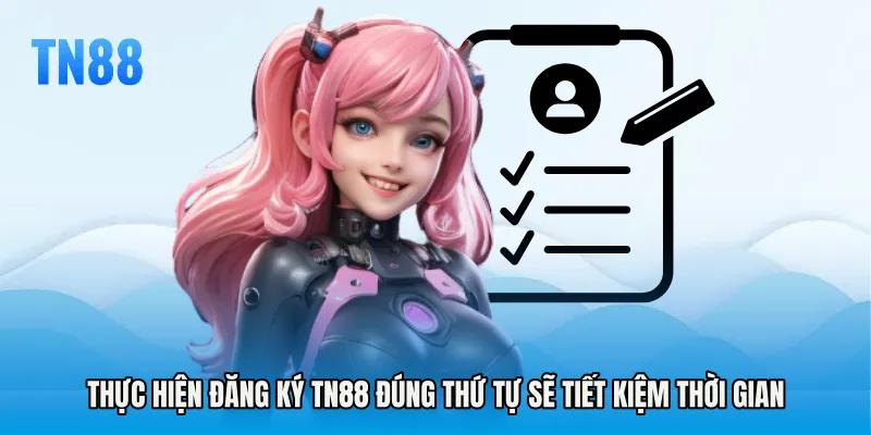 Thực hiện Đăng ký TN88 đúng thứ tự sẽ tiết kiệm thời gian