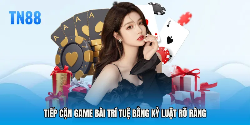 Tiếp cận Game bài trí tuệ bằng kỷ luật rõ ràng