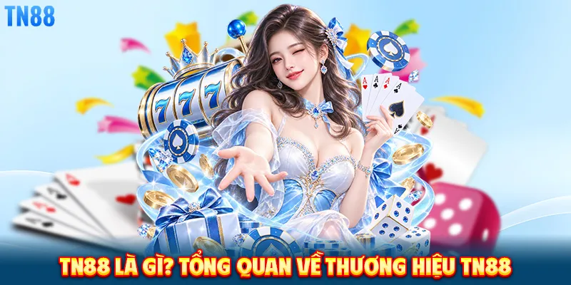 TN88 LÀ GÌ? TỔNG QUAN VỀ THƯƠNG HIỆU TN88